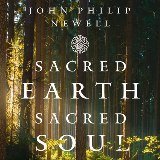 Sacred Earth, Sacred Soul: A Celtic Guide to Listening to Our Souls and Saving the World Newell John Philip