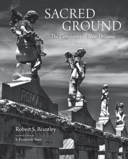 Sacred Ground: The Cemeteries of New Orleans Robert S. Brantley