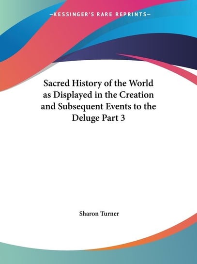 Sacred History of the World as Displayed in the Creation and Subsequent Events to the Deluge Part 3 Sharon Turner