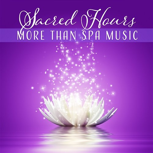 Sacred Hours - More Than Spa Music, Vacate the Chaos of Life, Zen Massage, Healing Therapy, Total Relaxation Various Artists