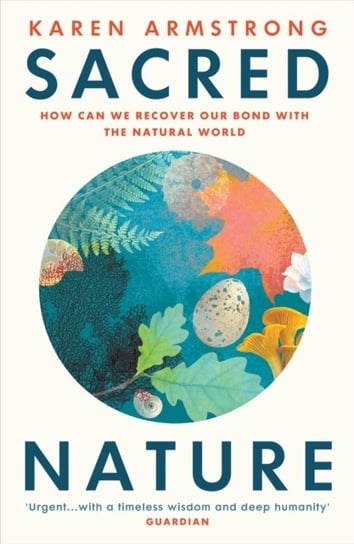 Sacred Nature: How we can recover our bond with the natural world Karen Armstrong