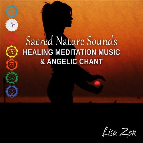 Sacred Nature Sounds: Healing Meditation Music & Angelic Chant, Total Relax Experience, 7 Chakra Cleansing Lisa Zen