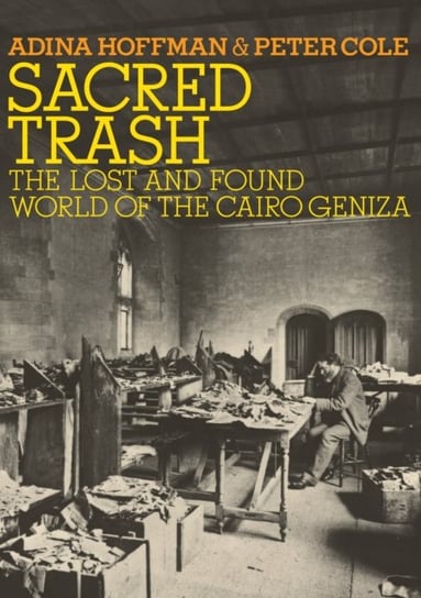 Sacred Trash: The Lost and Found World of the Cairo Geniza Adina Hoffman, Peter Cole