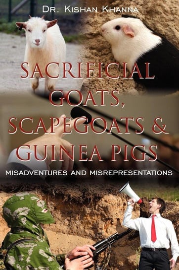 Sacrificial Goats, Scapegoats & Guinea Pigs Khanna Kishan