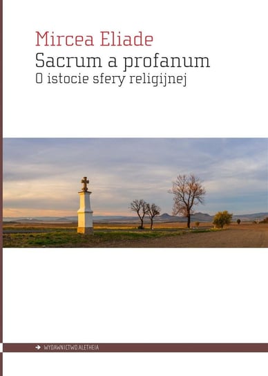 Sacrum a profanum. O istocie sfery religijnej Wydawnictwo Aletheia