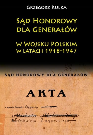 Sąd honorowy dla generałów w wojsku polskim w latach 1918-1947 Kulka Grzegorz