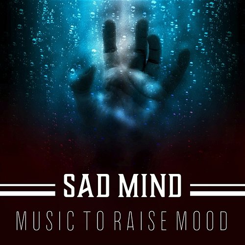 Sad Mind – Music to Raise Mood: Beat Despair, Fill Emptiness, Depression Aid, Sounds for Mental Health, Soothing Therapy Inspiring New Age Collection