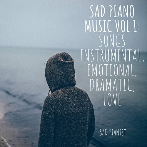 Sad Piano Music vol 1: Songs Instrumental, Emotional, Dramatic, Love Sad Pianist
