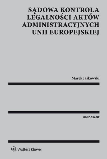 Sądowa kontrola legalności aktów administracyjnych Unii Europejskiej Jaśkowski Marek