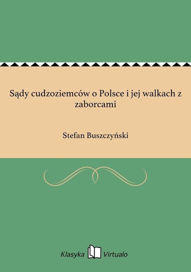 Sądy cudzoziemców o Polsce i jej walkach z zaborcami Buszczyński Stefan