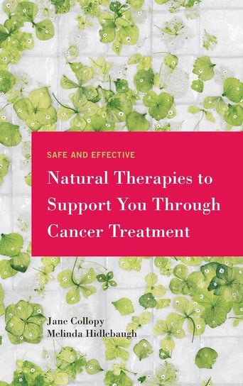 Safe and Effective Natural Therapies to Support You Through Cancer Treatment Collopy Jane