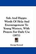 Safe and Happy: Words of Help and Encouragement to Young Women, with Prayers for Daily Use (1871) Everard George
