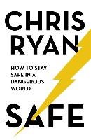 Safe: How to stay safe in a dangerous world Ryan Chris
