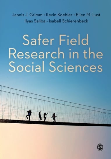 Safer Field Research in the Social Sciences: A Guide to Human and Digital Security in Hostile Enviro Opracowanie zbiorowe