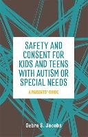 Safety and Consent for Kids and Teens with Autism or Special Needs Jacobs Debra