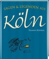 Sagen und Legenden aus Köln Rohrig Tilman