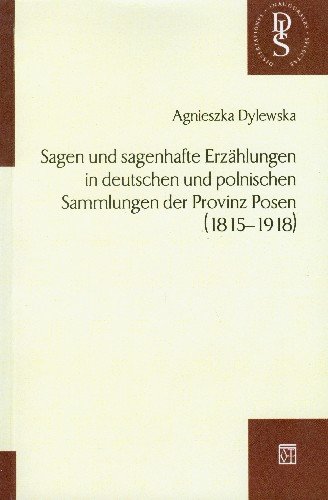 Sagen Und Sagenhafte Erzahlungen in Deutschen Und Polnischen Sammlungen Der Provinz Posen 1815-1918 Dylewska Agnieszka