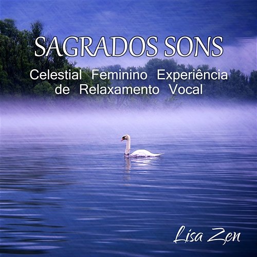 Sagrados Sons: Celestial Feminino Experiência de Relaxamento Vocal - Música Cura para a Meditação Lisa Zen