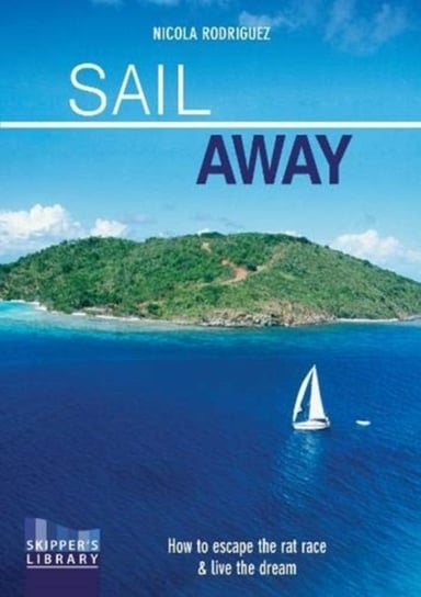 Sail Away. How to Escape the Rate Race and Live the Dream Nicola Rodriguez