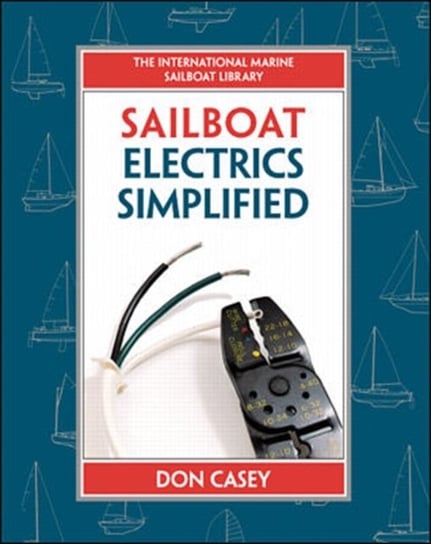 Sailboat Electrical Systems: Improvement, Wiring, and Repair Don Casey