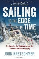 Sailing to the Edge of Time: The Promise, the Challenges, and the Freedom of Ocean Voyaging Kretschmer John
