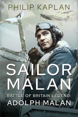 Sailor Malan: Battle of Britain Legend: Adolph Malan Kaplan Philip