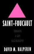 Saint Foucault: Towards a Gay Hagiography Halperin David M.