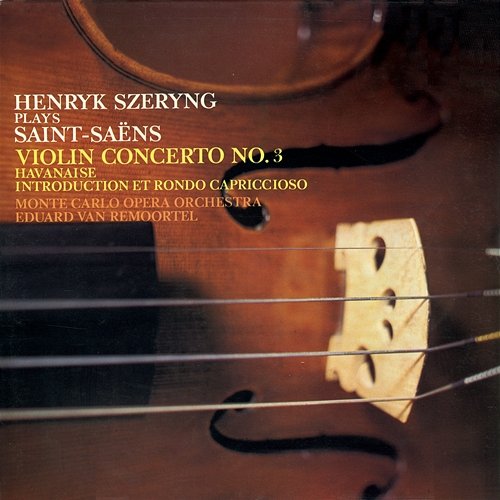 Saint-Saëns: Violin Concerto No. 3; Havanaise; Introduction et Rondo Capriccioso Henryk Szeryng, Orchestre Philharmonique de Monte‐Carlo, Eduard van Remoortel