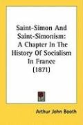 Saint-Simon and Saint-Simonism: A Chapter in the History of Socialism in France (1871) Booth Arthur John