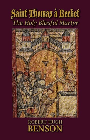 Saint Thomas à Becket, The Holy Blissful Martyr Benson Robert Hugh