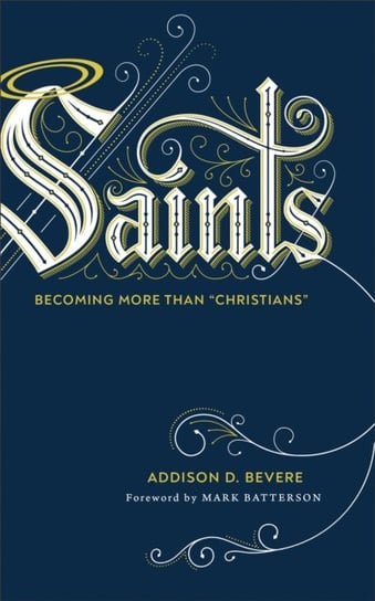 Saints Becoming More Than Christians Addison D. Bevere