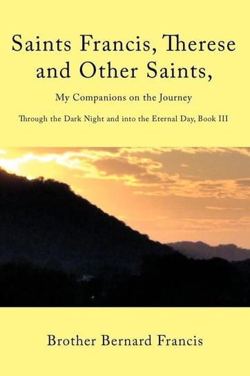 Saints Francis, Therese and Other Saints, My Companions on the Journey Francis Brother Bernard