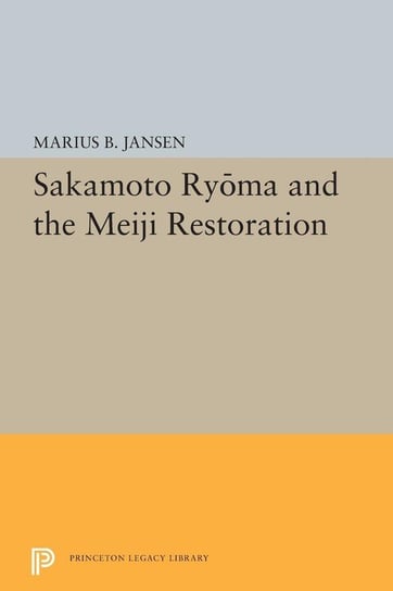 Sakamato Ryoma and the Meiji Restoration Jansen Marius B.