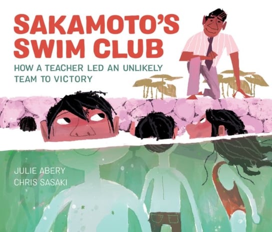 Sakamotos Swim Club: How a Teacher Led an Unlikely Team to Victory Julie Abery
