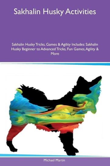 Sakhalin Husky Activities Sakhalin Husky Tricks, Games & Agility Includes Martin Michael