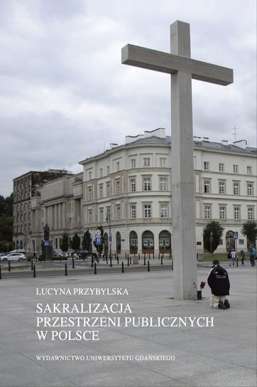 Sakralizacja przestrzeni publicznych w Polsce Przybylska Lucyna