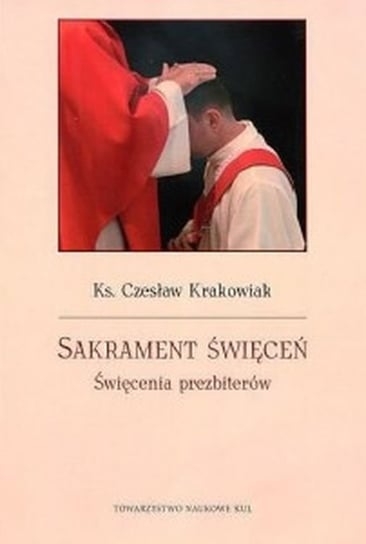Sakrament święceń. Święcenia prezbiterów Krakowiak Czesław