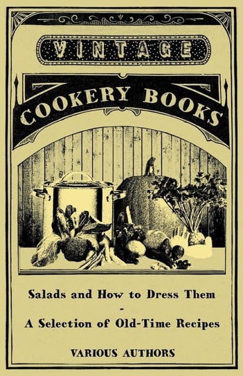 Salads and How to Dress Them - A Selection of Old-Time Recipes Wehrley Mattie Lee