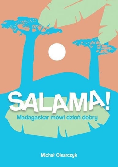 Salama! Madagaskar mówi dzień dobry Olearczyk Michał