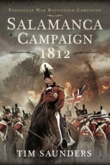 Salamanca Campaign 1812 Tim Saunders