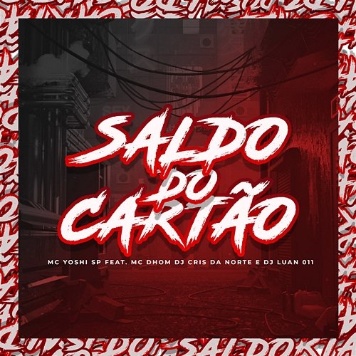 Saldo do Cartão Mc Yoshi SP feat. MC Dhom, DJ Luan 011, DJ Cris da Norte