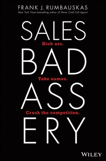 Sales Badassery: Kick Ass. Take Names. Crush the Competition. Rumbauskas Frank J.