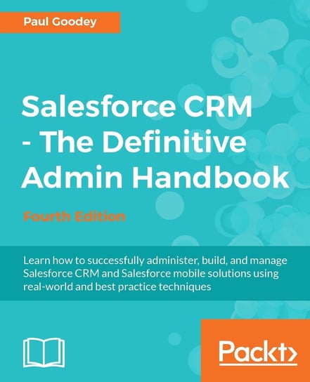 Salesforce CRM - The Definitive Admin Handbook. Fourth Edition Paul Goodey