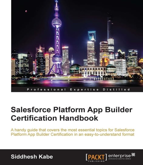 Salesforce Platform App Builder Certification Handbook Siddhesh Kabe