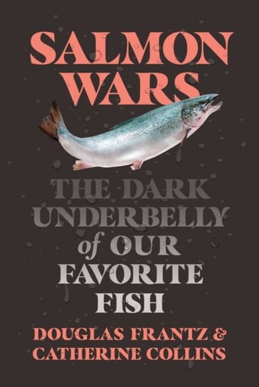 Salmon Wars: The Dark Underbelly of Our Favorite Fish Catherine Collins