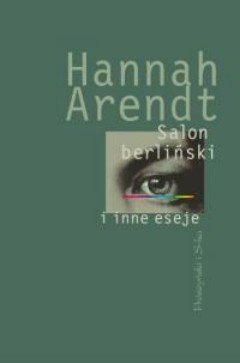Salon berliński i inne eseje Arendt Hannah