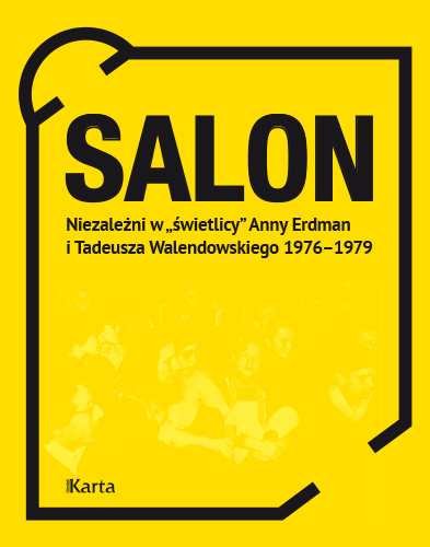 Salon. Niezależni w „świetlicy” Anny Erdman i Tadeusza Walendowskiego 1976–1979 Opracowanie zbiorowe
