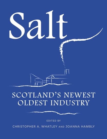 Salt: Scotland's Newest Oldest Industry John Donald Publishers Ltd