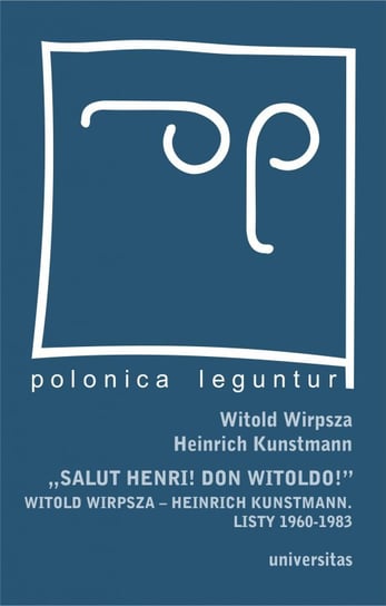 "Salut Henri! Don Witoldo!" Witold Wirpsza – Heinrich Kunstmann. Listy 1960-1983 Wirpsza Witold, Kunstmann Heinrich