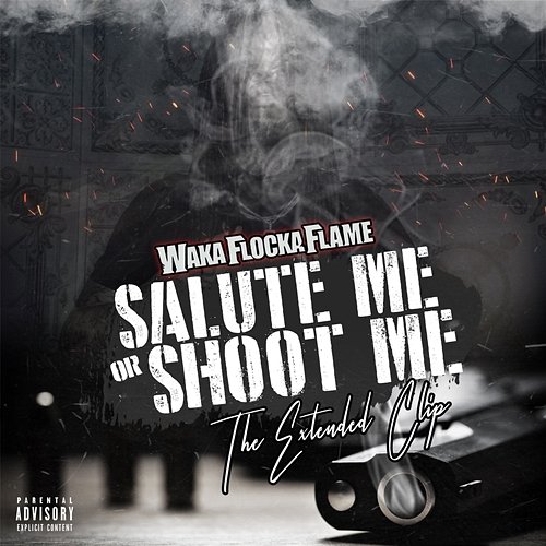Salute Me or Shoot Me: The Extended Clip Waka Flocka Flame